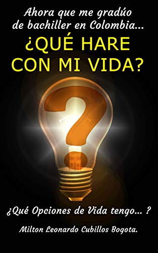 Ahora que me gradúo de bachiller en Colombia… ¿QUÉ HARE CON MI VIDA?: Qué Opciones de Vida tengo…, ISBN-13: 978-1701162945, ASIN: B07ZDCFC2T, ASIN: 1701162946, ISBN-10: 1701162946