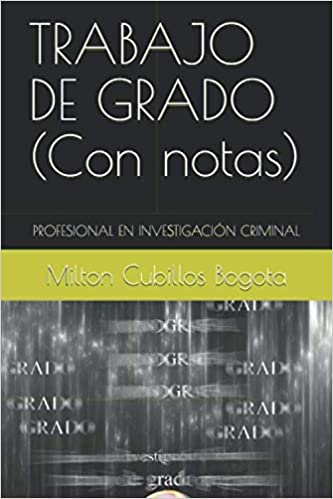 TRABAJO DE GRADO (Con notas) PROFESIONAL EN INVESTIGACIÓN CRIMINAL, ISBN: 9781709153228, ASIN: 1709153229, ASIN: B081MR4FK1, ASIN: B081MR4FK1