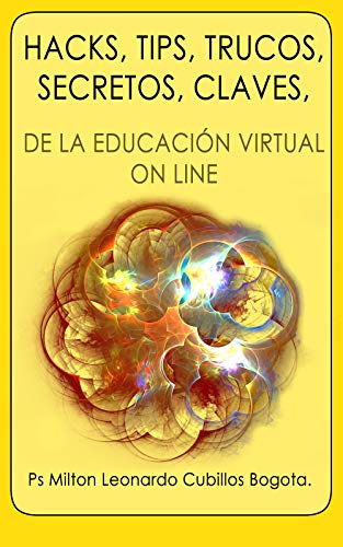 HACKS, TIPS, TRUCOS, SECRETOS, CLAVES,: DE LA EDUCACIÓN VIRTUAL ON LINE (Spanish Edition) (Español) Tapa blanda